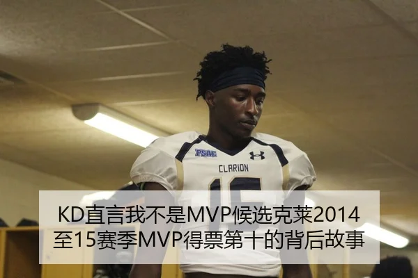 KD直言我不是MVP候选克莱2014至15赛季MVP得票第十的背后故事