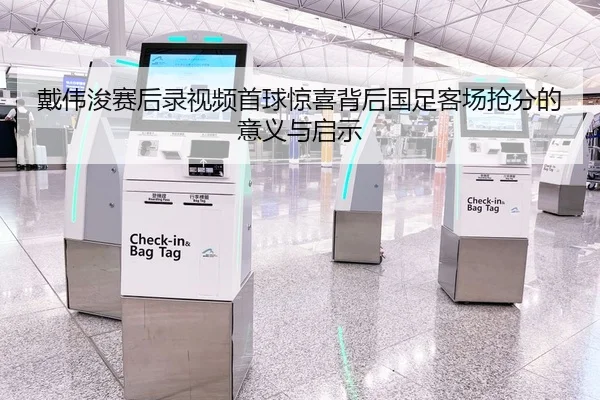 戴伟浚赛后录视频首球惊喜背后国足客场抢分的意义与启示